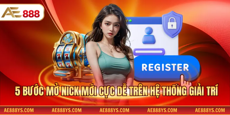 5 bước mở nick mới cực dễ trên hệ thống giải trí