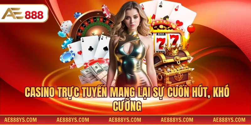 Casino trực tuyến mang lại sự cuốn hút, khó cưỡng