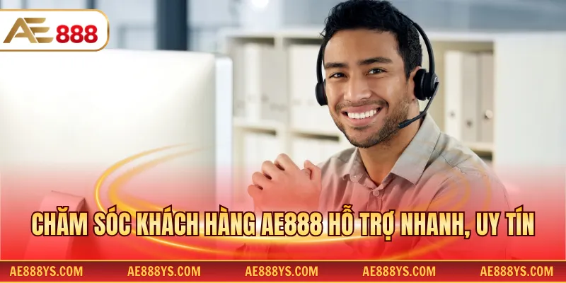 Chăm sóc khách hàng AE888 hỗ trợ nhanh, uy tín