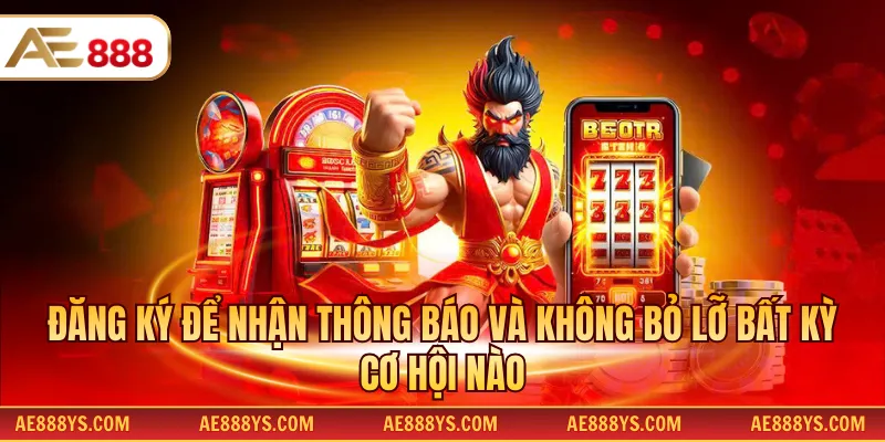 Đăng ký để nhận thông báo và không bỏ lỡ bất kỳ cơ hội nào