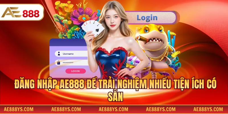 Đăng nhập AE888 để trải nghiệm nhiều tiện ích có sẵn