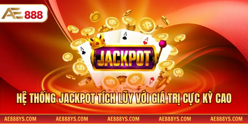 Hệ thống Jackpot tích lũy với giá trị cực kỳ cao