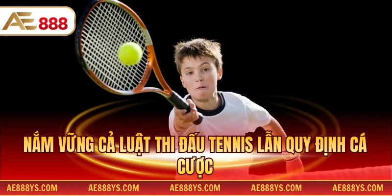 Nắm vững cả luật thi đấu Tennis lẫn quy định cá cược